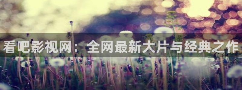 飘雪影院怎么看高清免费：看吧影视网：全网最新大片与经典之作