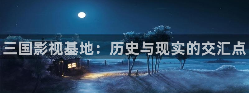 飘雪影院动漫全集免费观看：三国影视基地：历史与现实的交汇点